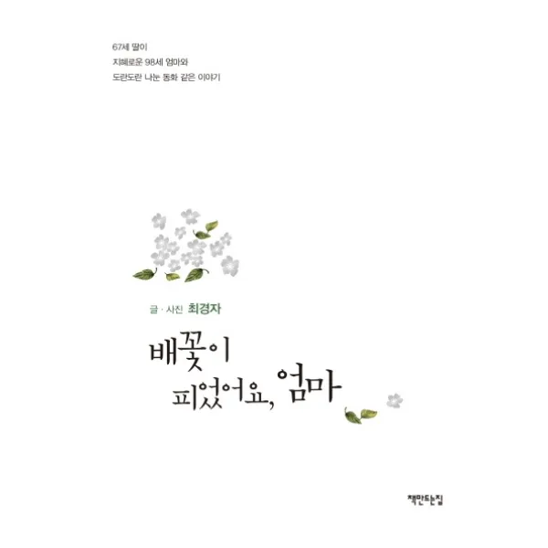 배꽃이 피었어요 엄마:67세 딸이 지혜로운 98세 엄마와 도란도란 나눈 동화 같은 이야기 책만드는집