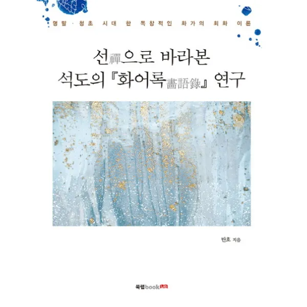 선으로 바라본 석도의 화어록 연구:명말 청초 시대 한 독창적인 화가의 회화 이론, 북랩