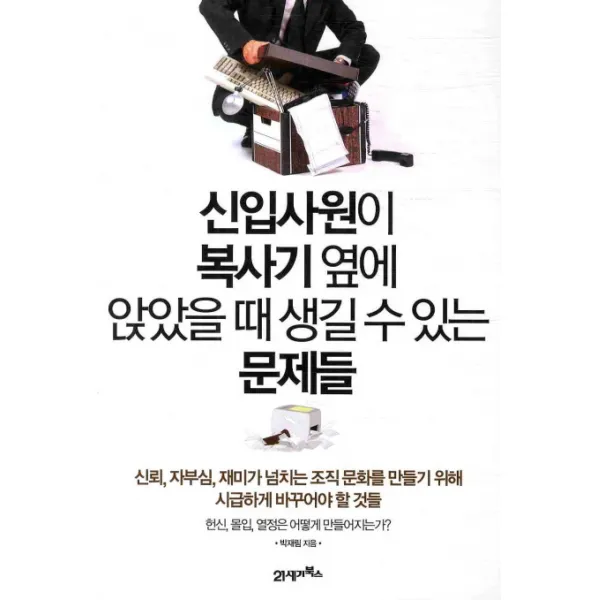 신입사원이 복사기 옆에 앉았을때 생길 수 있는 문제들, 21세기북스