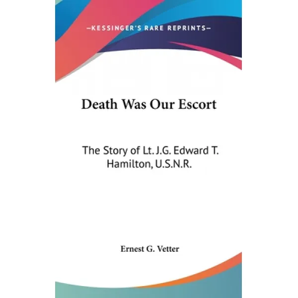 Death Was Our Escort: The Story of Lt. J.G. Edward T. Hamilton U.S.N.R. Hardcover, Kessinger Publishing