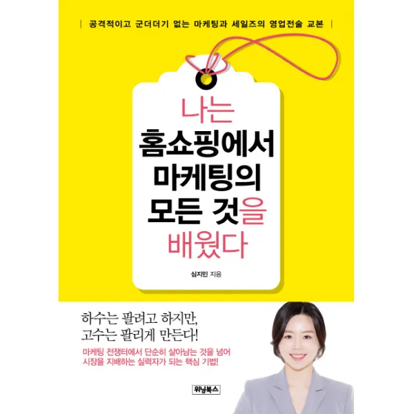 나는 홈쇼핑에서 마케팅의 모든 것을 배웠다:공격적이고 군더더기 없는 마케팅과 세일즈의 영업전술 교본, 위닝북스
