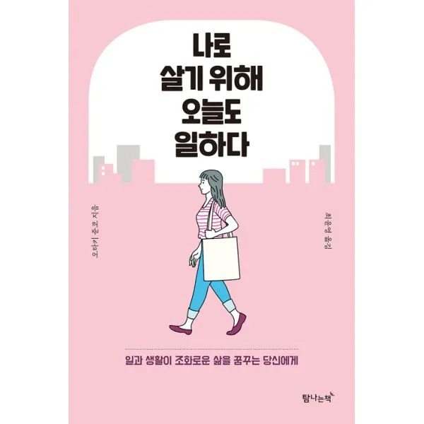 나로 살기 위해 오늘도 일하다 : 일과 생활이 조화로운 삶을 꿈꾸는 당신에게, 탐나는책
