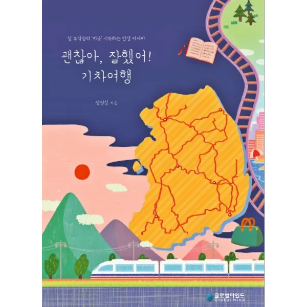 괜찮아 잘했어! 기차여행:정 부역장의 ‘지금’ 시작하는 인생 에세이 글로벌마인드