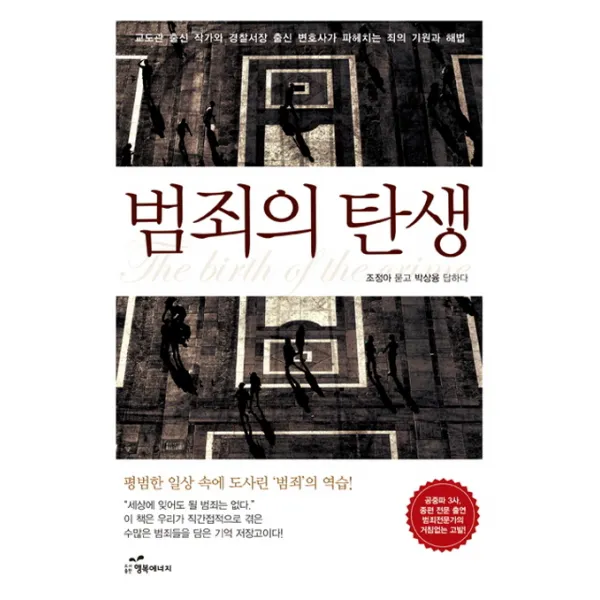 범죄의 탄생:교도관 출신 작가와 경찰서장 출신 변호사가 파헤치는 죄의 기원과 해법, 행복에너지