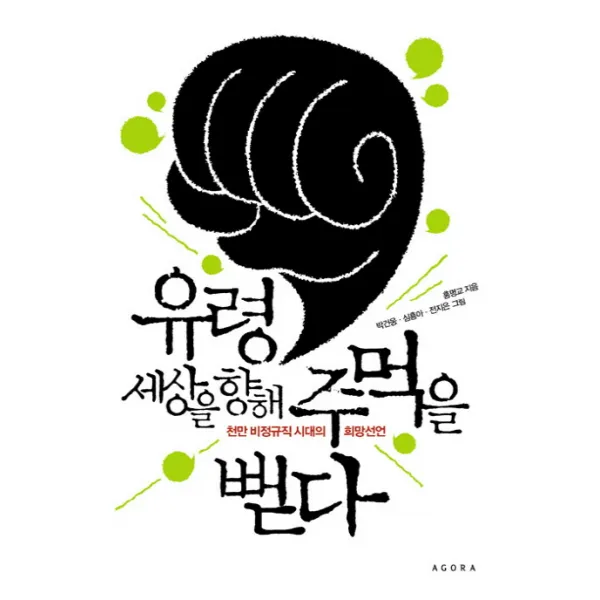 유령 세상을 향해 주먹을 뻗다:천만 비정규직 시대의 희망선언, 아고라