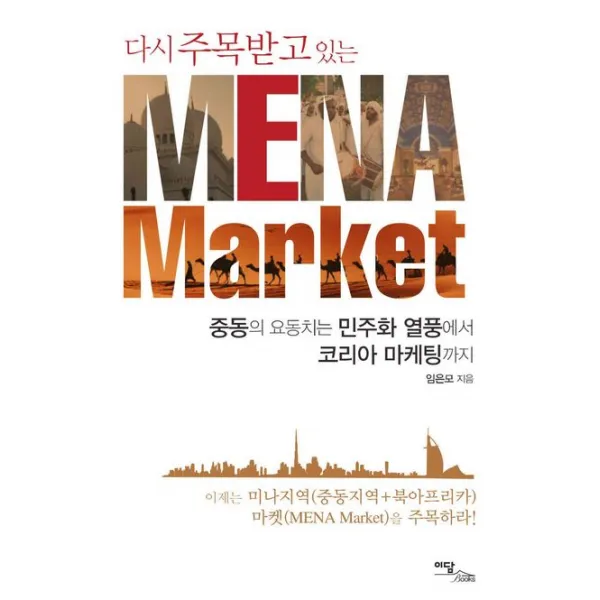 다시 주목받고 있는 Mena Market:중동의 요동치는 민주화 열풍에서 코리아 마케팅까지 이담북스