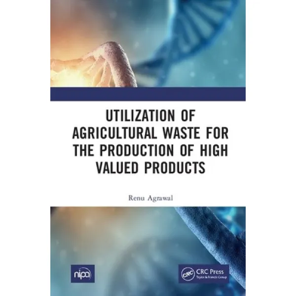 Utilization of Agricultural Waste for the Production of High Valued Products Hardcover, CRC Press