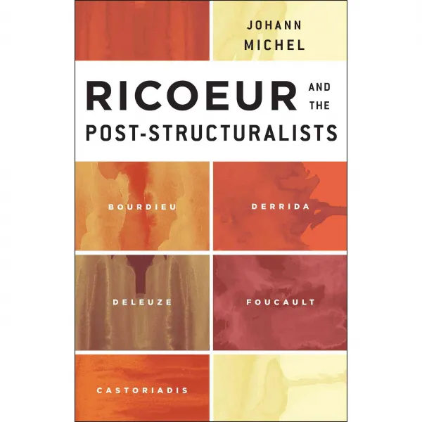 Ricoeur and the Post-Structuralists: Bourdieu, Derrida, Deleuze, Foucault, Castoriadis, Rowman & Littlefield Intl