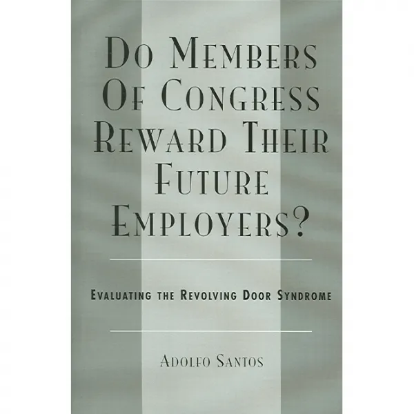 Do Members of Congress Reward Their Future Employers?: Evaluating the Revolving Door Syndrome, Univ Pr of Amer