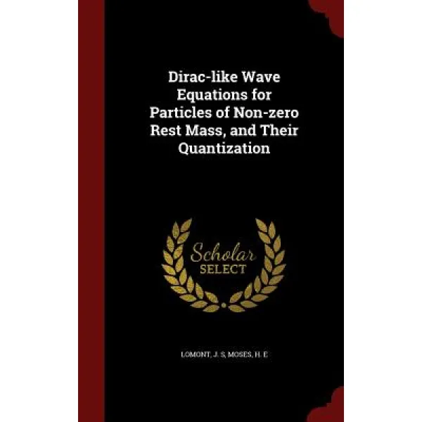 Dirac-Like Wave Equations for Particles of Non-Zero Rest Mass and Their Quantization Hardcover, Andesite Press