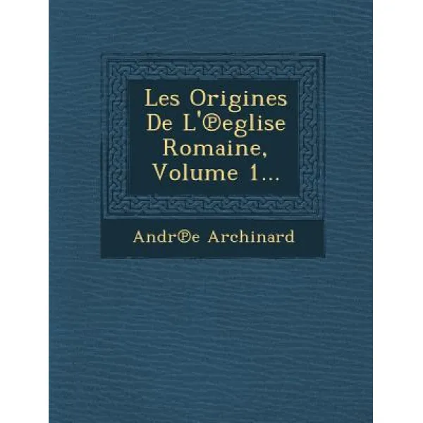 Les Origines de L' Eglise Romaine Volume 1... Paperback, Saraswati Press