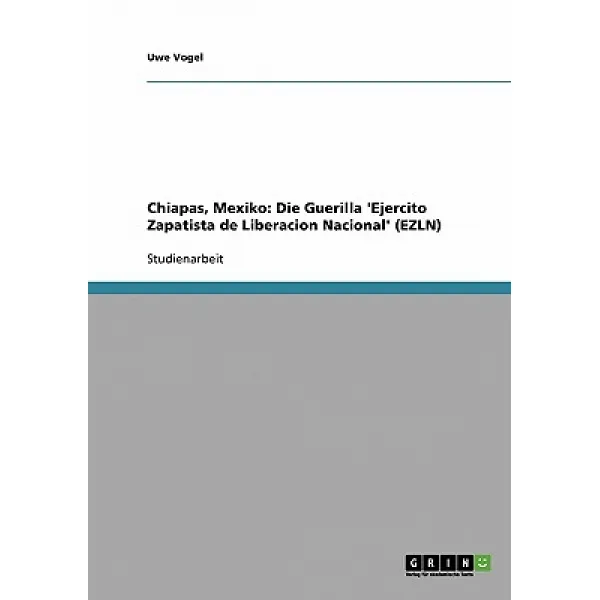 Chiapas Mexiko: Die Guerilla 'Ejercito Zapatista de Liberacion Nacional' (Ezln) Paperback, Grin Publishing