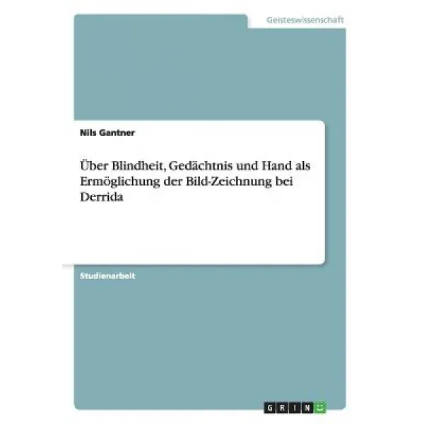 Uber Blindheit Gedachtnis Und Hand ALS Ermoglichung Der Bild-Zeichnung Bei Derrida Paperback, Grin Publishing