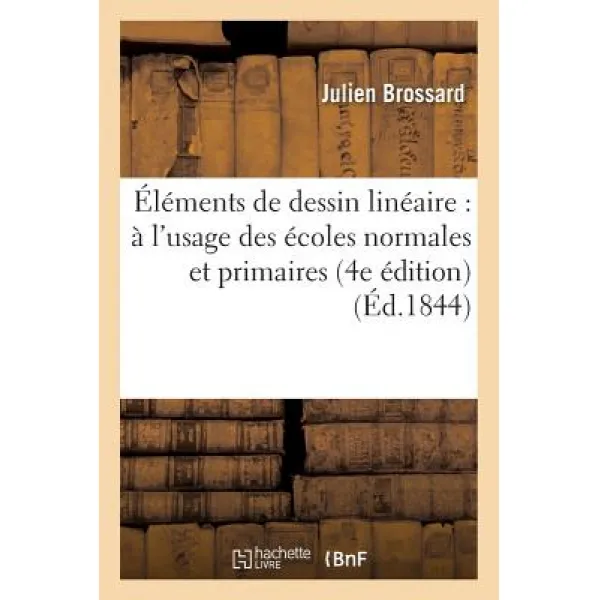 Elements de Dessin Lineaire: A L'Usage Des Ecoles Normales Et Primaires 4e Edition Paperback, Hachette Livre - Bnf
