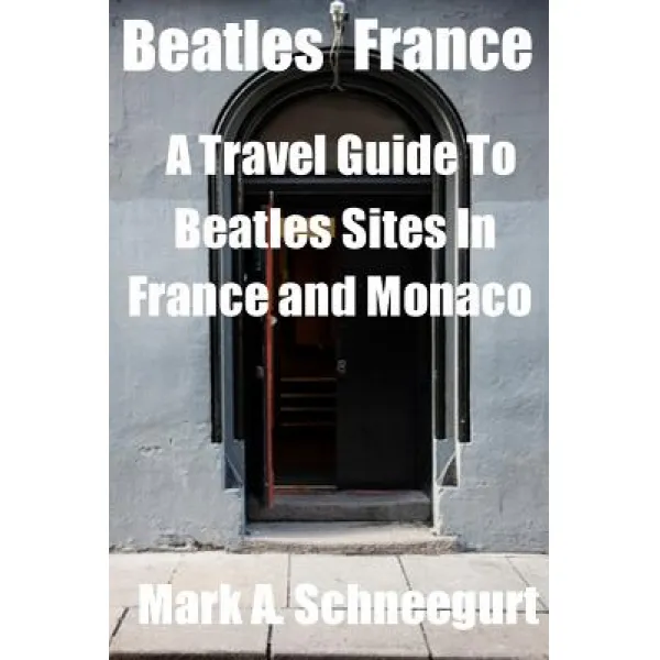 Beatles France: A Travel Guide to Beatles Sites in France and Monaco Paperback, Createspace