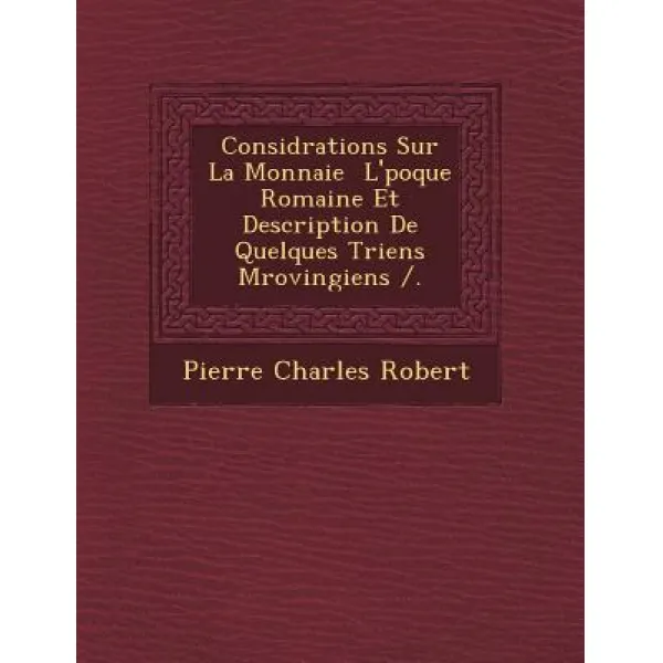 Consid Rations Sur La Monnaie L' Poque Romaine Et Description de Quelques Triens M Rovingiens /. Paperback, Saraswati Press