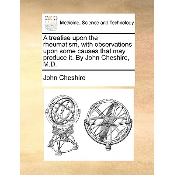 A Treatise Upon the Rheumatism with Observations Upon Some Causes That May Produce It. by John Cheshire M.D. Paperback, Gale Ecco, Print Editions