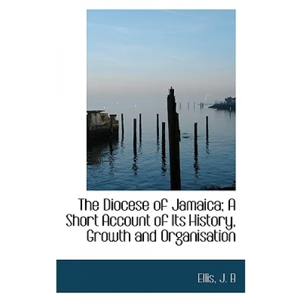 The Diocese of Jamaica; A Short Account of Its History Growth and Organisation Hardcover, BiblioLife