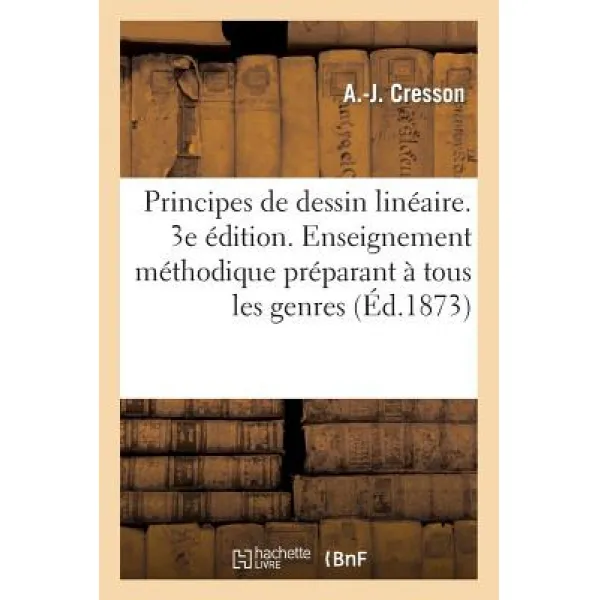Principes de Dessin Lineaire. 3e Edition. Enseignement Methodique Preparant a Tous Les Genres Paperback, Hachette Livre Bnf