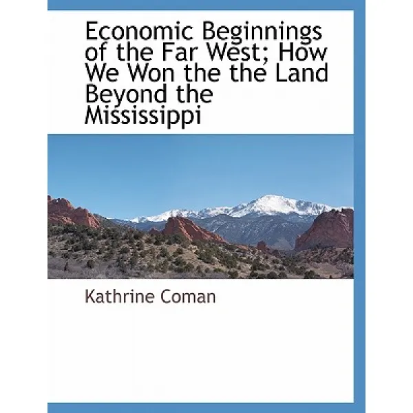 Economic Beginnings of the Far West; How We Won the the Land Beyond the Mississippi, Paperback, BCR (Bibliographical Center for Research)
