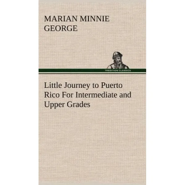 Little Journey to Puerto Rico for Intermediate and Upper Grades Hardcover, Tredition Classics