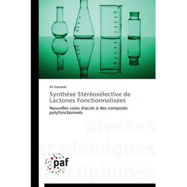 Synthese Stereoselective de Lactones Fonctionnalisees = Syntha]se Sta(c)Ra(c)Osa(c)Lective de Lactones Fonctionnalisa(c)Es Paperback, Academiques