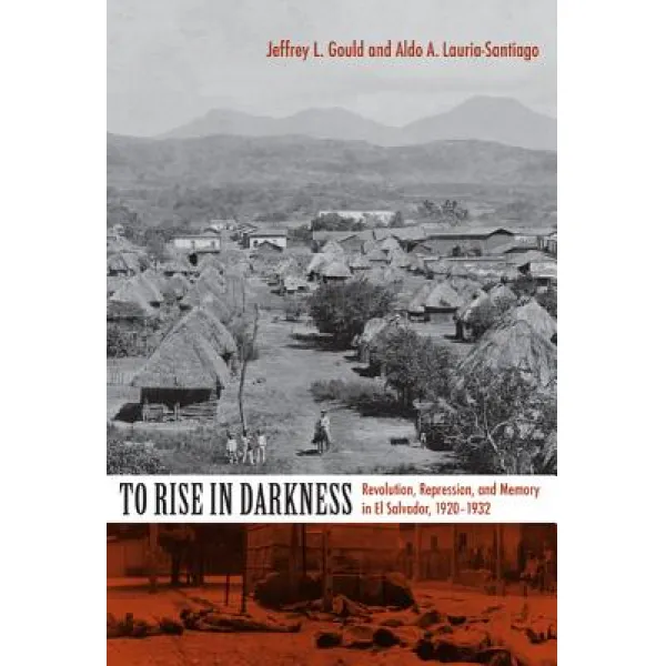 To Rise in Darkness: Revolution Repression and Memory in El Salvador 1920-1932 Paperback, Duke University Press