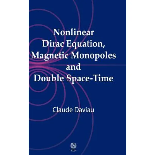 Nonlinear Dirac Equation Magnetic Monopoles and Double Space-Time Hardcover, Cambridge International Science Publishing