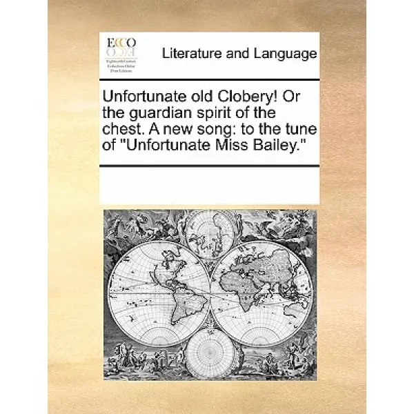 Unfortunate Old Clobery! or the Guardian Spirit of the Chest. a New Song: To the Tune of Unfortunate Miss Bailey. Paperback, Gale Ecco, Print Editions