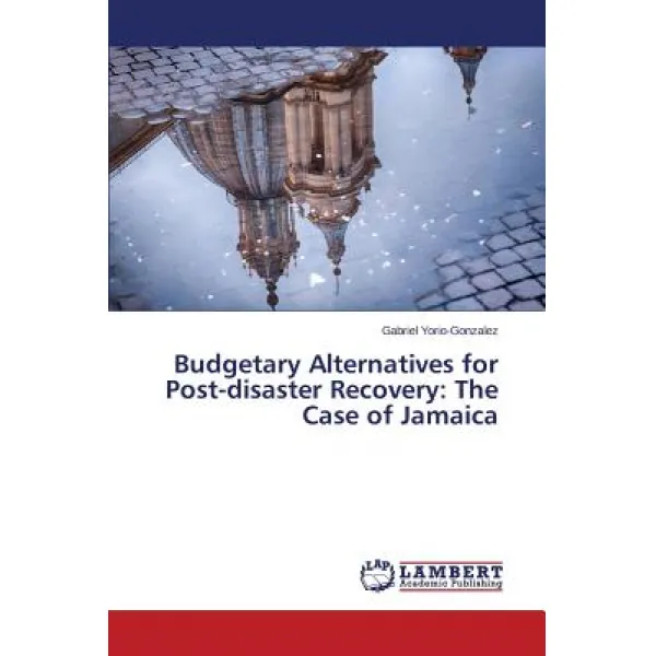 Budgetary Alternatives for Post-Disaster Recovery: The Case of Jamaica Paperback, LAP Lambert Academic Publishing