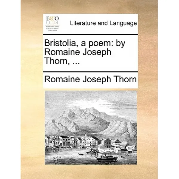 Bristolia a Poem: By Romaine Joseph Thorn ... Paperback, Gale Ecco, Print Editions