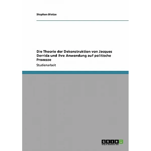 Die Theorie Der Dekonstruktion Von Jacques Derrida Und Ihre Anwendung Auf Politische Prozesse Paperback, Grin Publishing