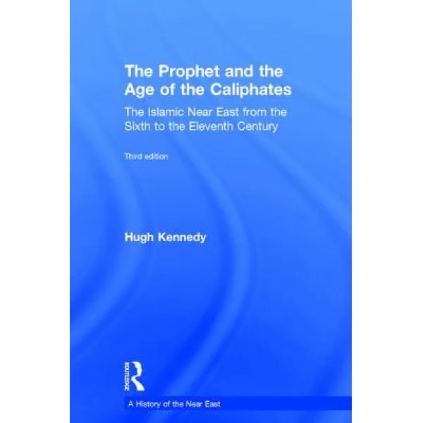 The Prophet and the Age of the Caliphates: The Islamic Near East from the Sixth to the Eleventh Century Hardcover, Routledge