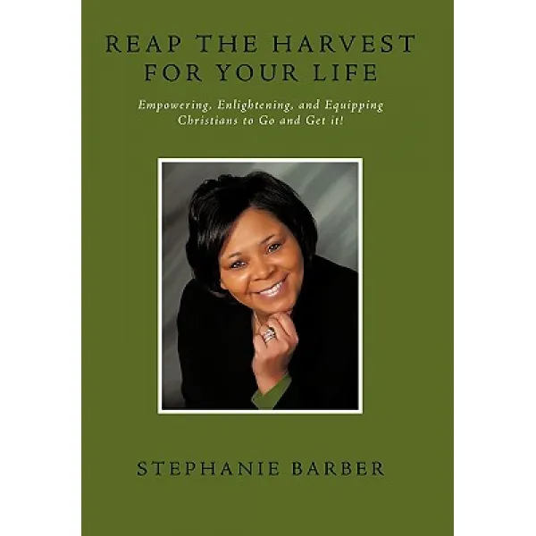Reap the Harvest for Your Life: Empowering Enlightening and Equipping Christians to Go and Get It! Paperback, Authorhouse