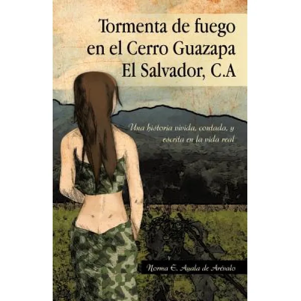 Tormenta de Fuego En El Cerro Guazapa El Salvador C.a: Una Historia Vivida Contada y Escrita En La Vida Real Paperback, Palibrio