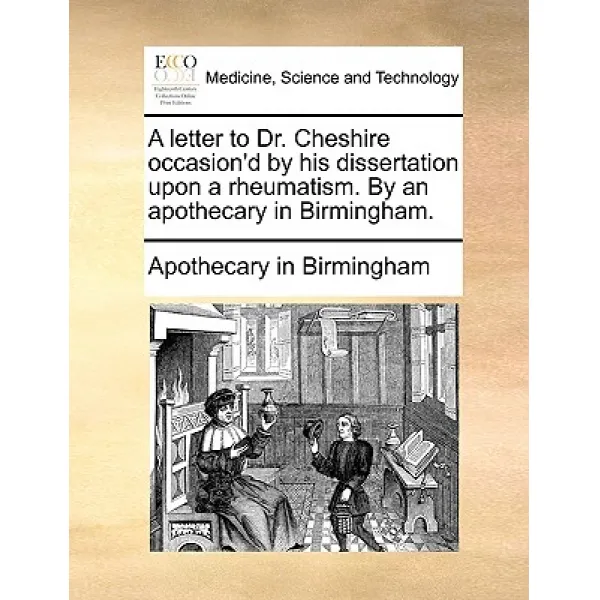 A Letter to Dr. Cheshire Occasion'd by His Dissertation Upon a Rheumatism. by an Apothecary in Birmingham. Paperback, Gale Ecco, Print Editions