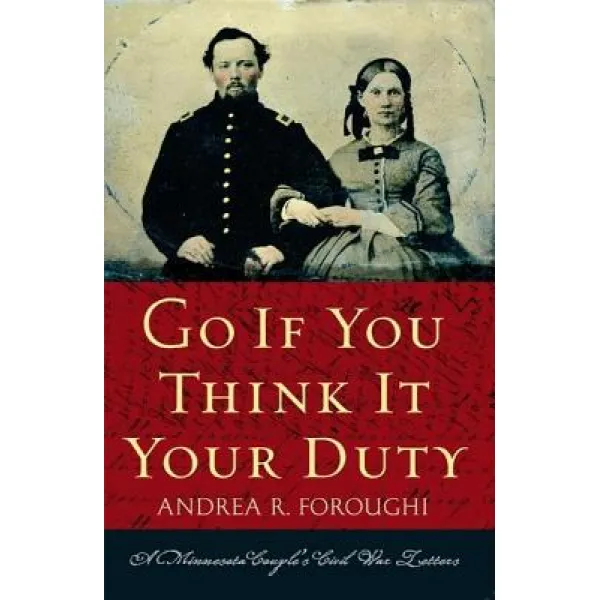 Go If You Think It Your Duty: A Minnesota Couple's Civil War Letters Paperback, Minnesota Historical Society Press