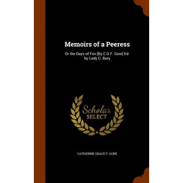 Memoirs of a Peeress: Or the Days of Fox [By C.G.F. Gore] Ed. by Lady C. Bury Hardcover, Arkose Press