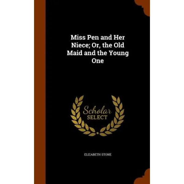 Miss Pen and Her Niece; Or the Old Maid and the Young One Hardcover, Arkose Press