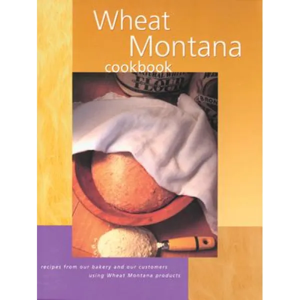 Wheat Montana Cookbook: Recipes From Our Bakery And Our Customers Using Wheat Montana Products Paperback Threeforks