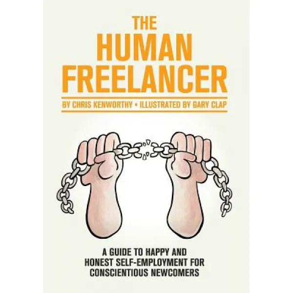 The Human Freelancer: A Guide To Happy And Honest Self Employment For Conscientious Newcomers Paperback Lulu.com