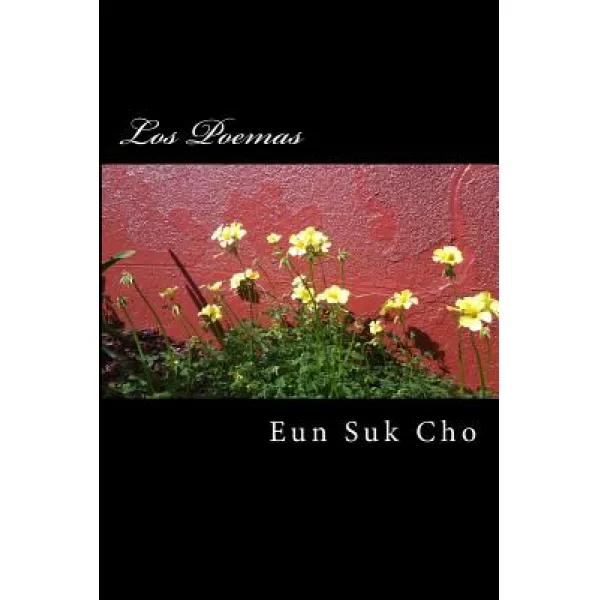 Los Poemas: Poems Of Eun Suk Cho Paperback Createspace Independent Publishing Platform