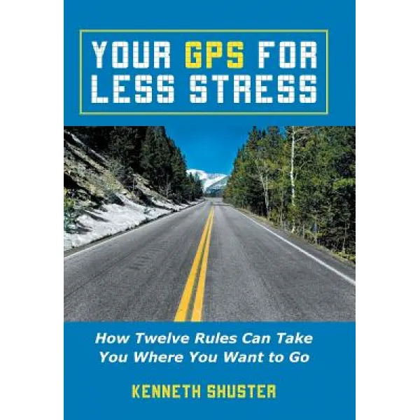 Your GPS for Less Stress: How Twelve Rules Can Take You Where You Want to Go Hardcover, Balboa Press
