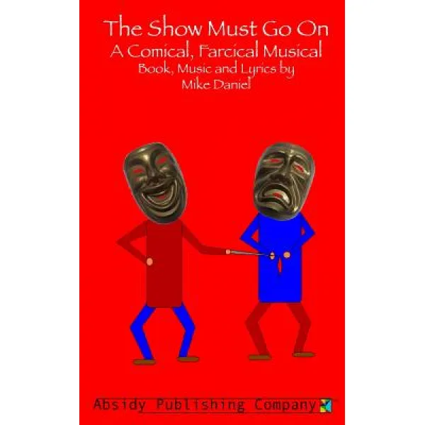 The Show Must Go On: A Comical Farcical Musical Libretto Paperback Absidy Publishing Company