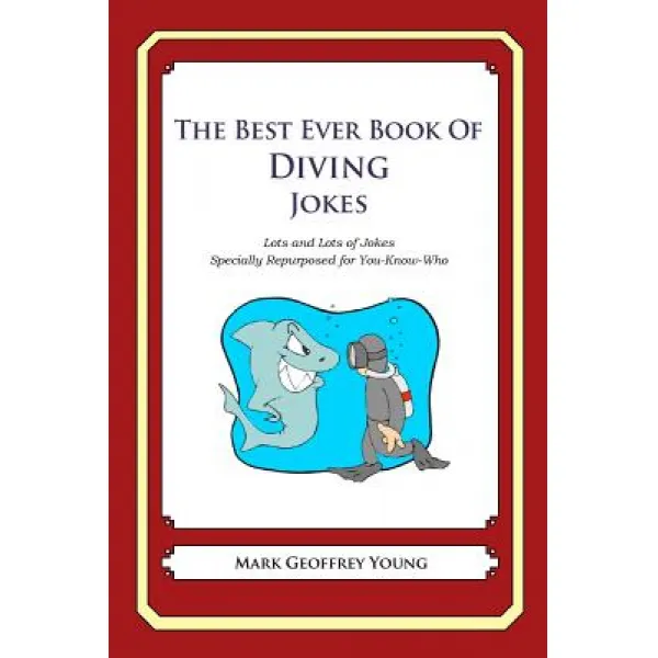 The Best Ever Book Of Diving Jokes: Lots And Lots Of Jokes Specially Repurposed For You Know Who Paperback Createspace