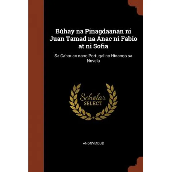 Buhay Na Pinagdaanan Ni Juan Tamad Na Anac Ni Fabio at Ni Sofia: Sa Caharian Nang Portugal Na Hinango Sa Novela Paperback, Pinnacle Press