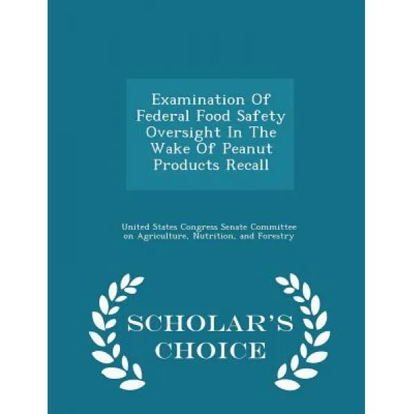 Examination of Federal Food Safety Oversight in the Wake of Peanut Products Recall - Scholar's Choice Edition Paperback