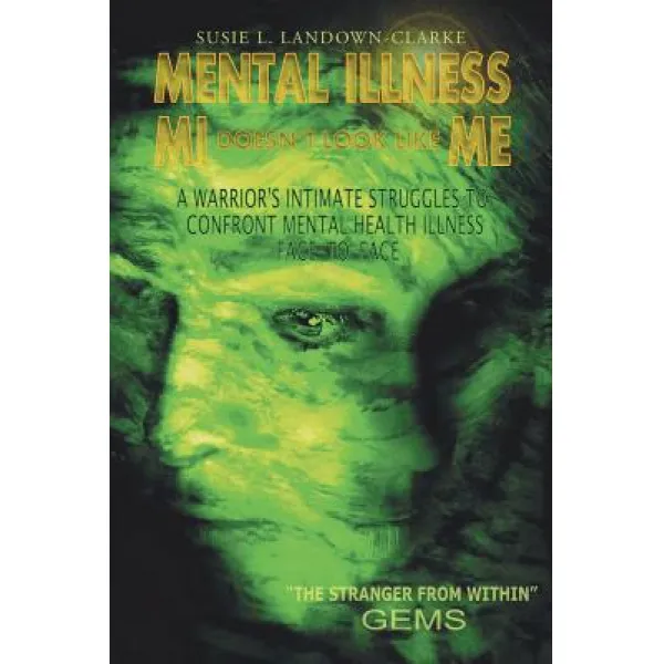 Mental Illness Mi Doesn't Look Like Me: A Warrior's Intimate Struggle To Confront Mental Health Illness Face To Face Paperback Authorhouse