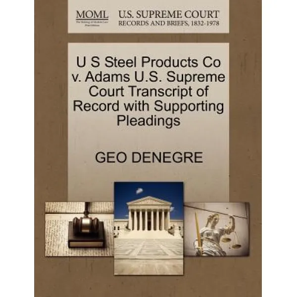 U S Steel Products Co V. Adams U.s. Supreme Court Transcript Of Record With Supporting Pleadings Paperback Gale Ecco U.s. Supreme Court Records