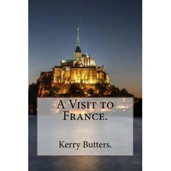 A Visit To France. Paperback Createspace Independent Publishing Platform